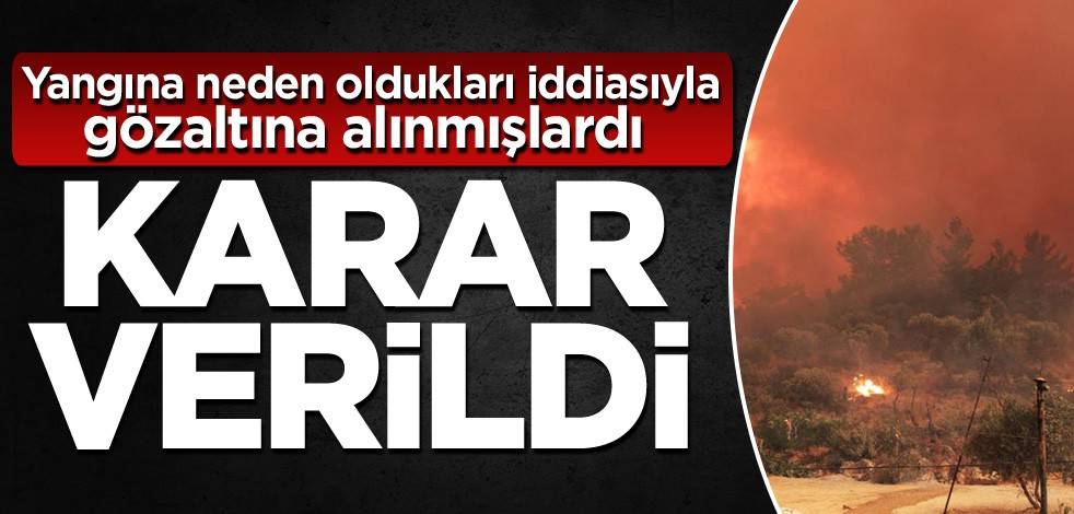 Yangına neden oldukları iddiasıyla gözaltına alınmışlardı! Karar verildi