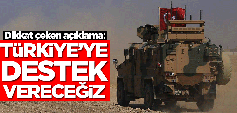 Yanı başımızdan flaş açıklama: Türkiye'ye operasyonda destek vereceğiz