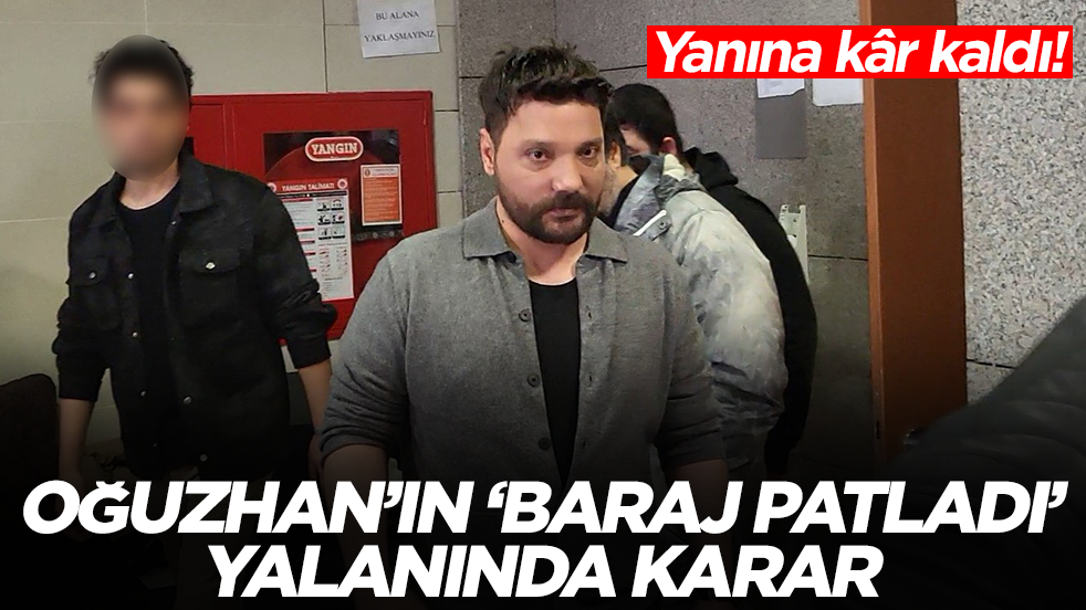 Yanına kâr kaldı: Oğuzhan'ın 'baraj patladı' yalanında karar