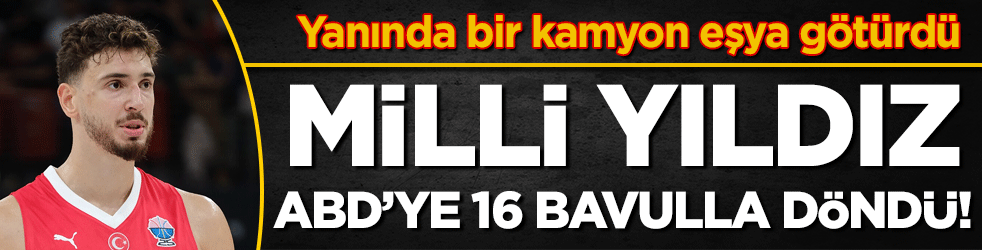 Yanında bir kamyon eşya götürdü Milli yıldız ABD'ye 16 bavulla döndü! 