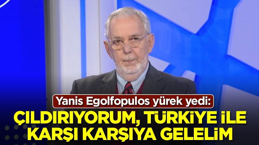 Yanis Egolfopulos: Çıldırıyorum, Türkiye ile karşı karşıya gelelim
