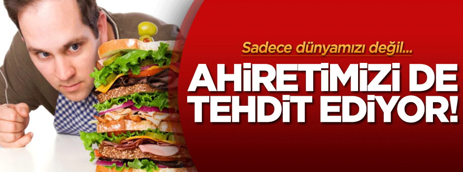 Yanlış beslenme ahiretimizi de tehdit ediyor