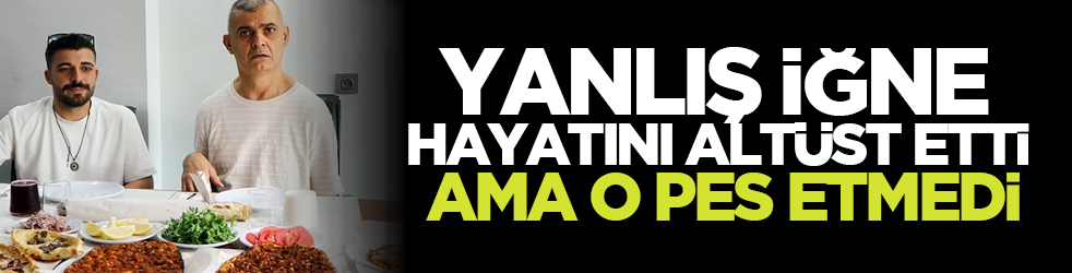 Yanlış iğne hayatını altüst etti ama o pes etmedi