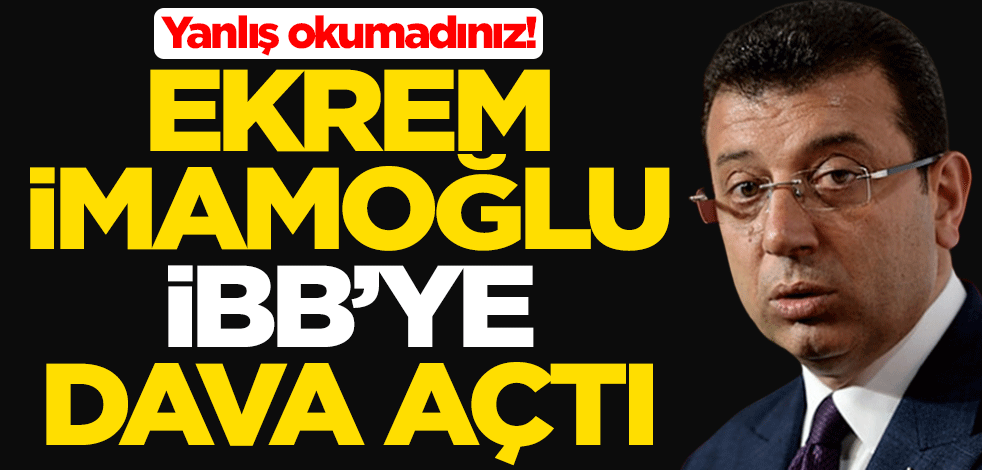 Yanlış okumadınız! Ekrem İmamoğlu, İstanbul Büyükşehir Belediyesi'ne dava açtı