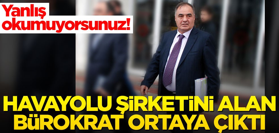 Yanlış okumuyorsunuz! Havayolu şirketini alan bürokrat ortaya çıktı