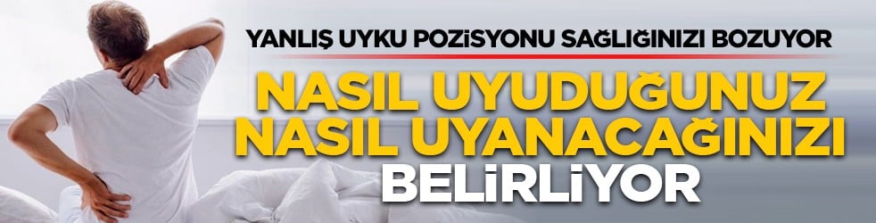 Yanlış uyku pozisyonu sağlığınızı bozuyor: Nasıl uyuduğunuz, nasıl uyanacağınızı belirliyor