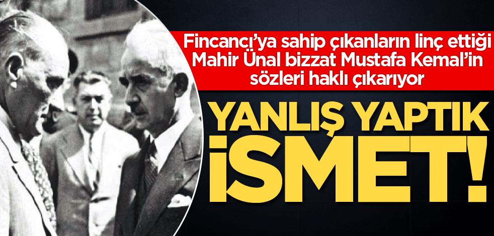 Yanlış yaptık İsmet!