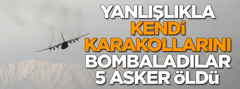Yanlışlıkla kendi karakollarını bombaladılar: 5 asker öldü