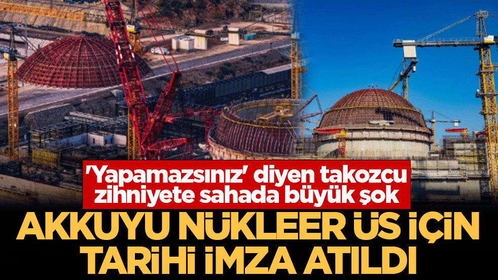 'Yapamazsınız' diyen takozcu zihniyete sahada büyük şok! Akkuyu nükleer üs için tarihi imza atıldı