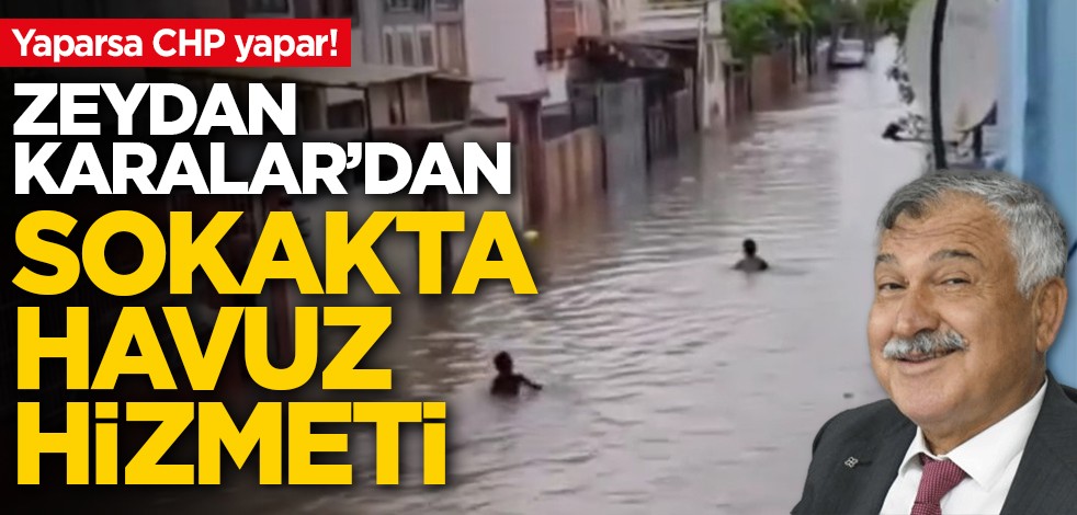Yaparsa CHP yapar! Zeydan Karalar'dan sokakta havuz hizmeti