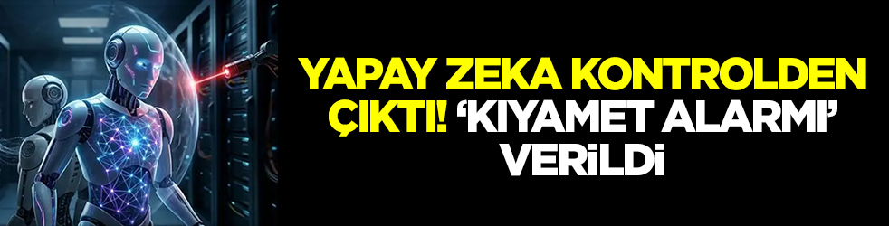 Yapay zeka artık korkutmaya başladı: 'Kıyamet alarmı' verildi