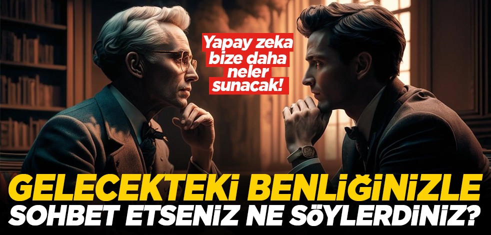 Yapay zeka bize daha neler sunacak! Gelecekteki benliğinizle sohbet etseniz ne söylerdiniz?