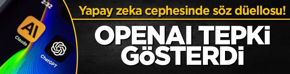 Yapay zeka cephesinde söz düellosu! OpenAI tepki gösterdi