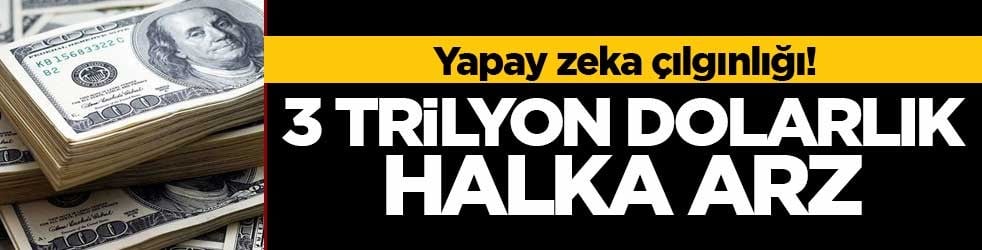 Yapay zeka çılgınlığı! 3 trilyon dolarlık halka arz