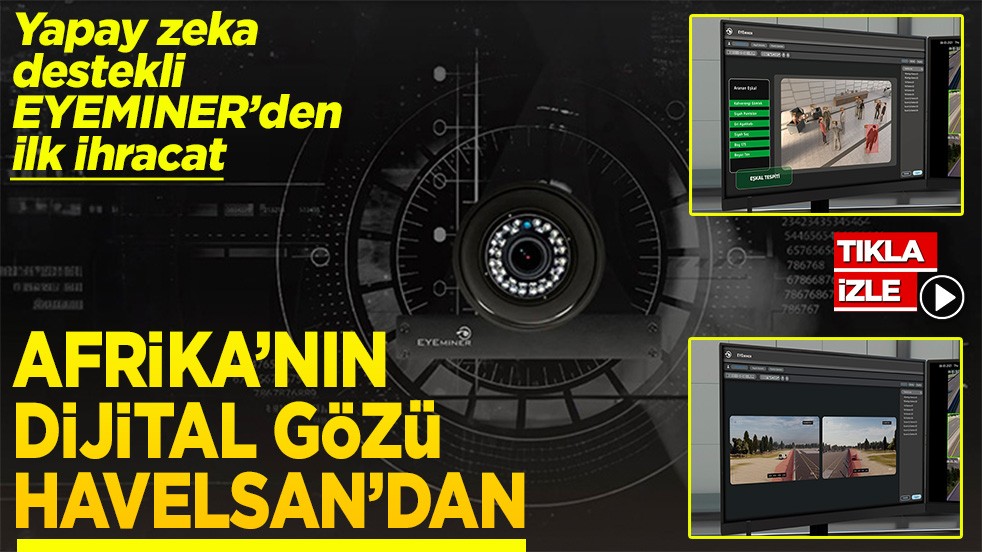 Yapay zeka destekli EYEMINER’den ilk ihracat Afrika’nın dijital gözü HAVELSAN’dan