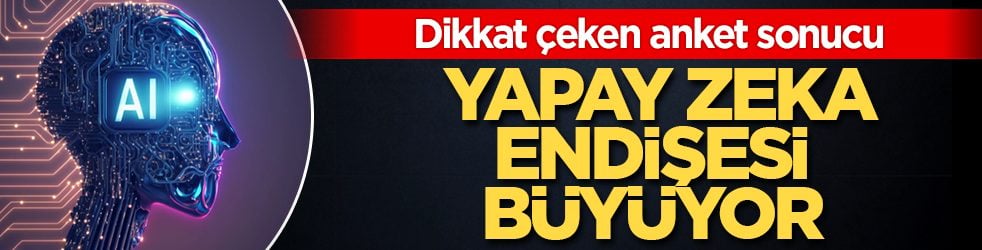 Yapay zeka endişesi büyüyor: Dikkat çeken anket sonucu