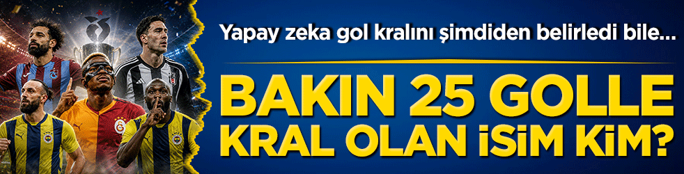 Yapay zeka gol kralını şimdiden belirledi bile… Bakın 25 golle kral olan isim kim?