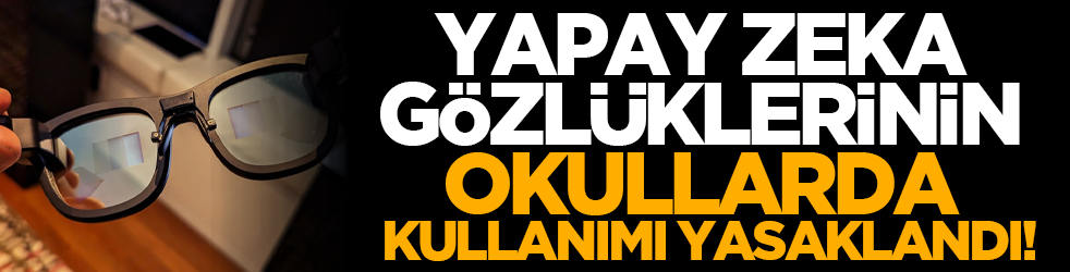 Yapay zeka gözlüklerinin okullarda kullanımı yasaklandı!