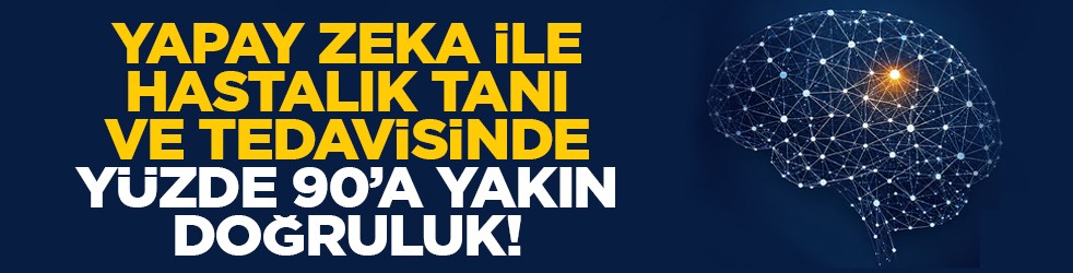 Yapay zeka ile hastalık tanı ve tedavisinde yüzde 90’a yakın doğruluk!