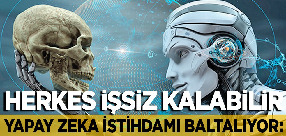 Yapay zeka istihdamı baltalıyor: Herkes işsiz kalabilir