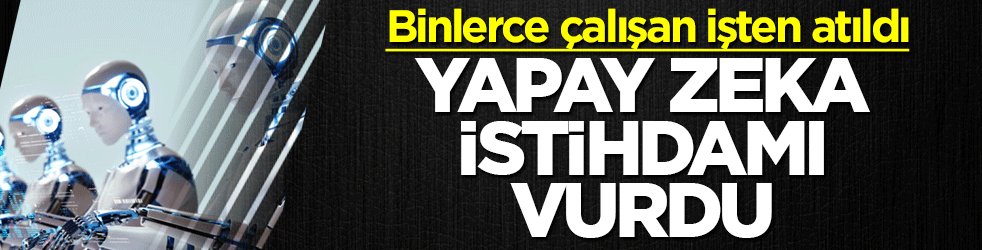 Yapay zeka istihdamı vurdu! Binlerce çalışan işten atıldı