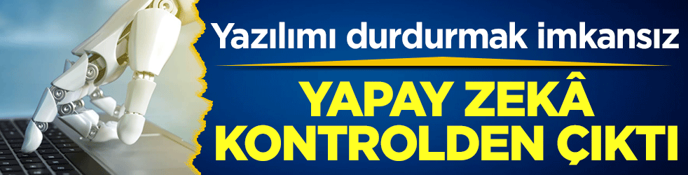 Yapay zekâ kontrolden çıktı! Artık kendini kopyalayabiliyor