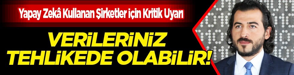 Yapay zekâ kullanan şirketler için kritik uyarı: Verileriniz tehlikede olabilir!