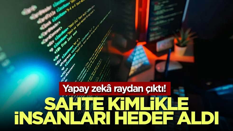 Yapay zekâ raydan çıktı! Sahte kimlikle insanları hedef aldı