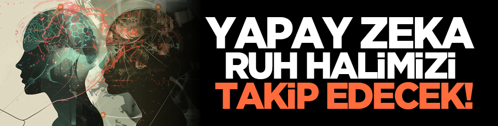 Yapay zeka ruh halimizi takip edecek!