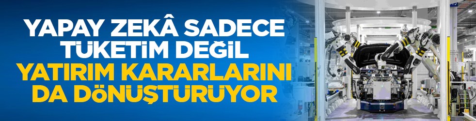 Yapay zekâ sadece tüketim değil, yatırım kararlarını da dönüştürüyor