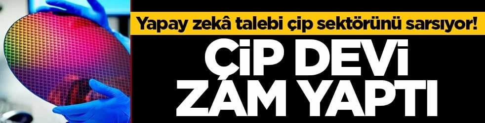 Yapay zekâ talebi çip sektörünü sarsıyor! Çip devinden yüzde 15’e varan zam