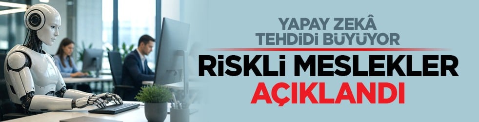 Yapay zekâ tehdidi büyüyor: Riskli meslekler açıklandı