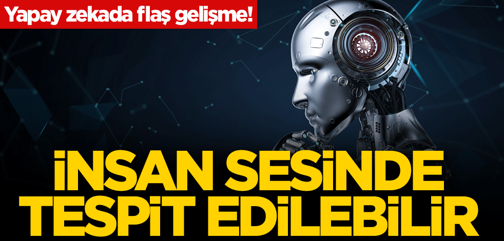 Yapay zekada flaş gelişme! İnsan sesinde tespit edilebilir