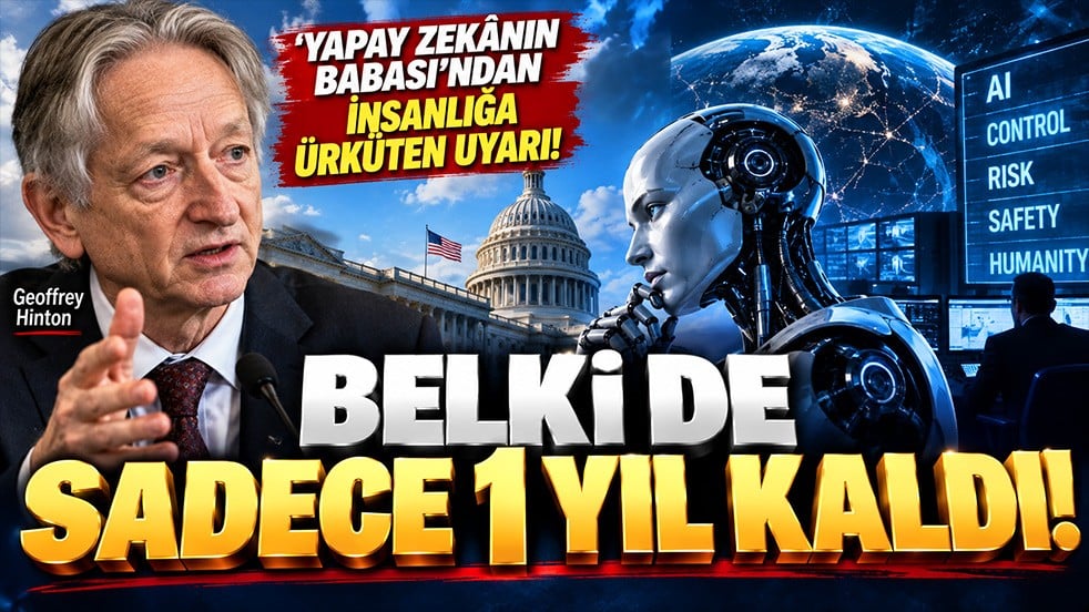 “Yapay zekânın babası”ndan insanlığa ürküten uyarı: Belki de sadece 1 yıl kaldı!