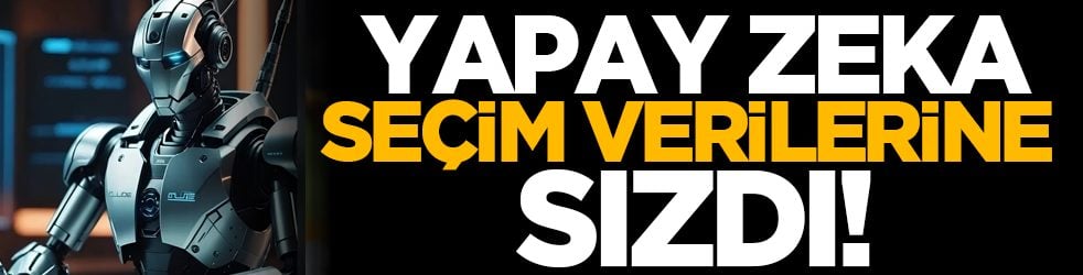 Yapay zekaya seçim verilerine sızdı!