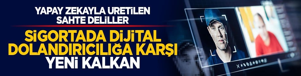 Yapay zekayla üretilen sahte deliller: Sigortada dijital dolandırıcılığa karşı yeni kalkan