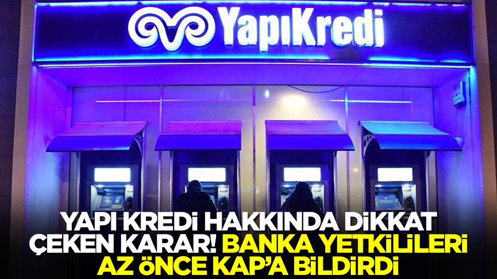 Yapı Kredi Bankası hakkında beklenmedik karar! Banka yetkilileri az önce KAP'a bildirdi