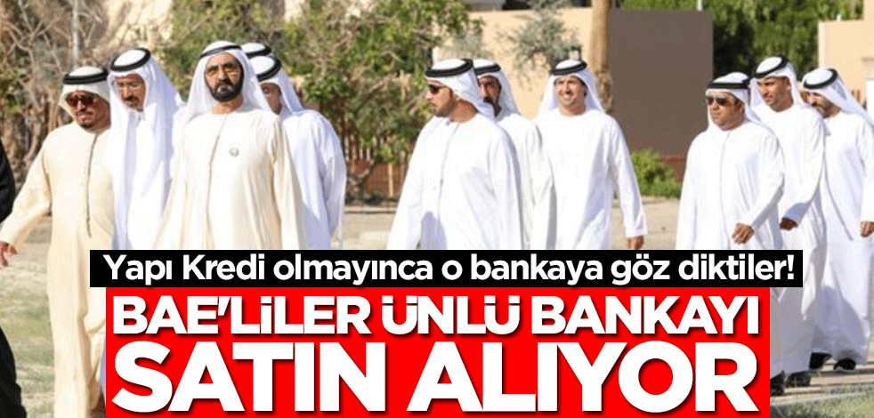 Yapı Kredi olmayınca o bankaya göz diktiler! BAE'liler ünlü bankayı satın alıyor