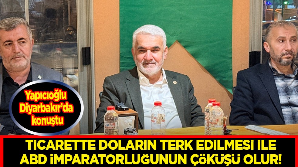 Yapıcıoğlu Diyarbakır’da konuştu: ABD imparatorluğunun çöküşü olur