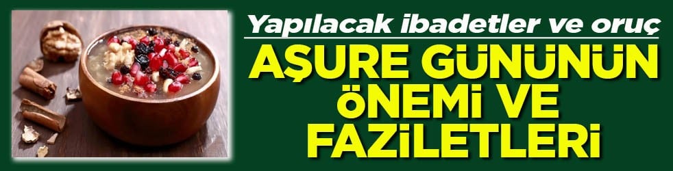 Yapılacak ibadetler ve oruç Aşure Gününün önemi ve Faziletleri