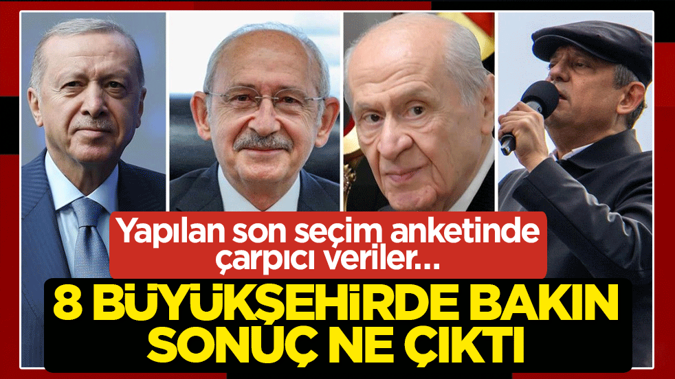 Yapılan son seçim anketinde çarpıcı veriler… 8 büyükşehirde bakın sonuç ne çıktı