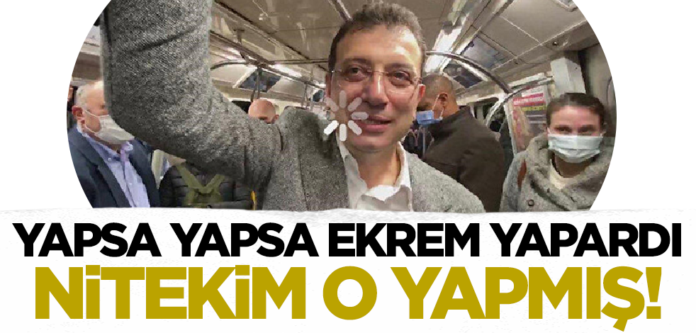 Yapsa yapsa Ekrem yapardı nitekim o yapmış!