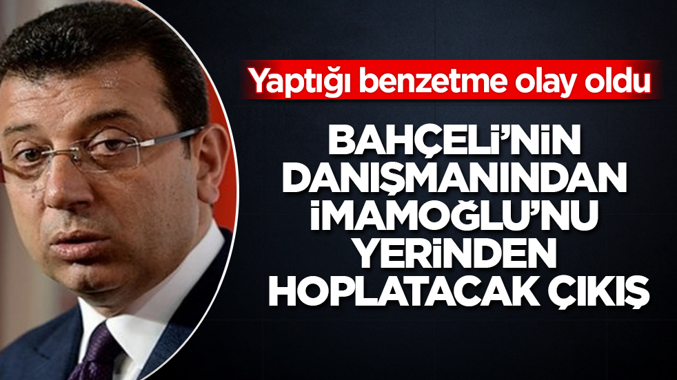 Yaptığı benzetme olay oldu! Bahçeli’nin danışmanından İmamoğlu’nu yerinden hoplatacak çıkış 