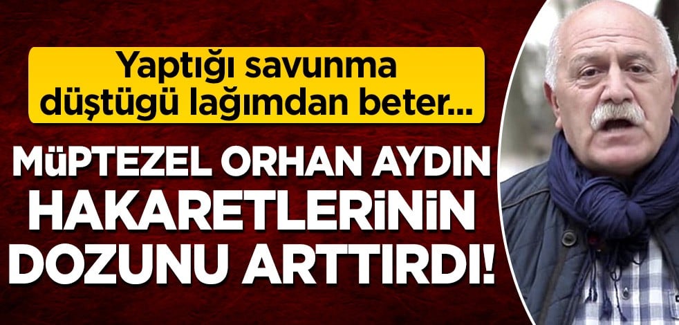 Yaptığı savunma düştüğü lağımdan beter: Müptezel Orhan Aydın hakaretlerinin dozunu arttırdı!