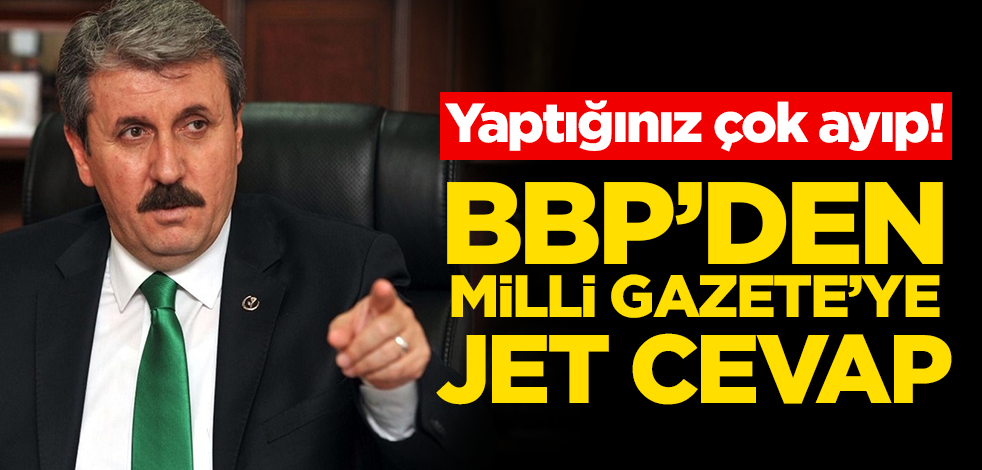 Yaptığınız çok ayıp çok! BBP'den Milli Gazete'ye jet cevap