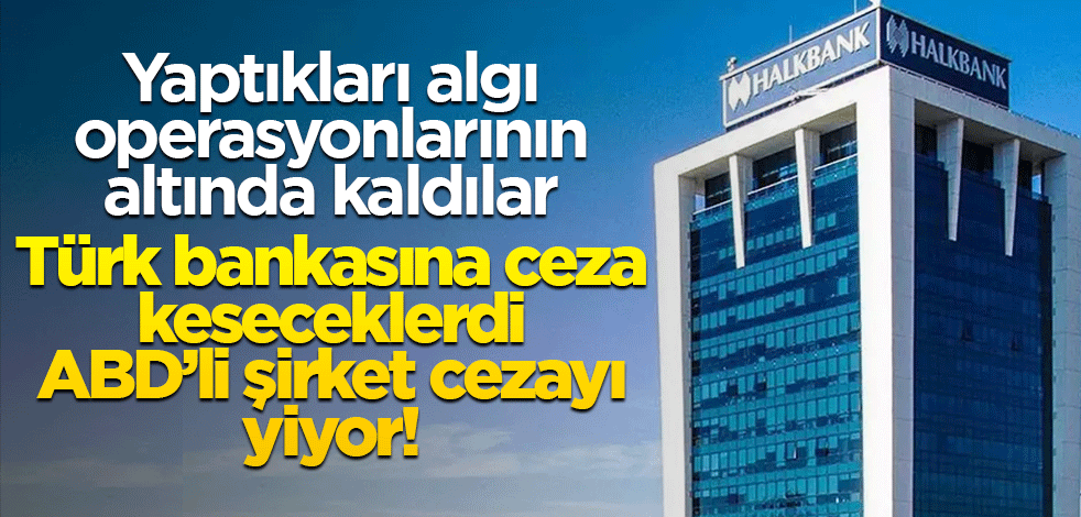 Yaptıkları algı operasyonlarının altında kaldılar! Türk bankasına ceza keseceklerdi ABD’li şirket cezayı yiyor!