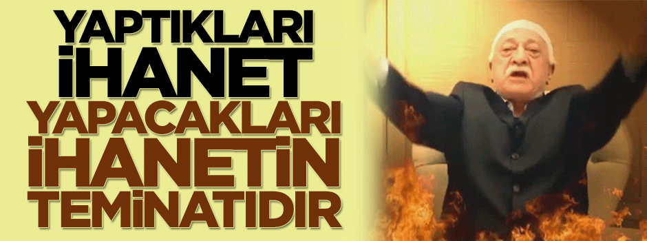 Yaptıkları ihanetler, yapacakları ihanetlerin teminatıdır!