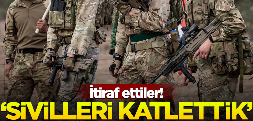Yaptıkları sivil katliamını itiraf ettiler
