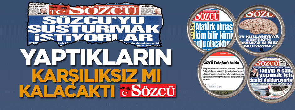 Yaptıkların karşılıksız mı kalacaktı Sözcü?