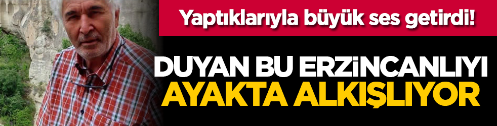 Yaptıklarıyla büyük ses getirdi! Duyan bu Erzincanlıyı ayakta alkışlıyor